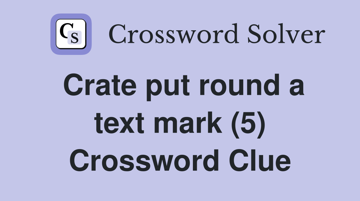 Crate put round a text mark (5) - Crossword Clue Answers - Crossword Solver